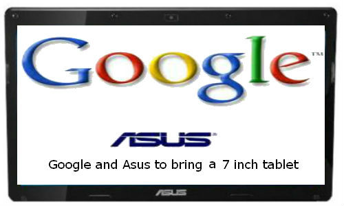 Google and Asus to bring in 7 inch tablet soon