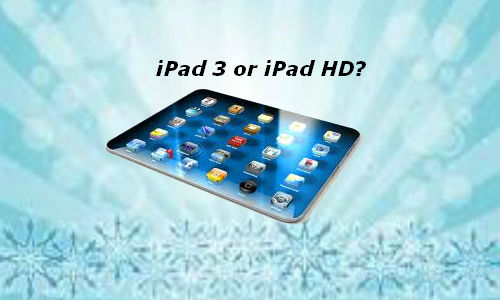 Is iPad 3 going to be called iPad HD? Is iPad 3 going to be called iPad HD?