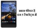 कुछ खास फीचर दिए गए हैं इन 5 एंड्रायड टैबलेट्स में 