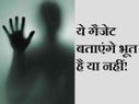 ये गैजेट्स बताएंगे भूत है या नहीं!