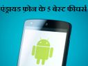 5 फीचर्स जो आपके एंड्रायड फ़ोन को बनाएंगे और भी बेहतर..!