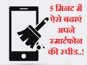 5 मिनट में ऐसे बढाएं अपने स्मार्टफोन की स्पीड!