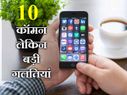 क्या आप भी करते हैं फोन इस्तेमाल करते हुए ये 10 कॉमन और बड़ी गलतियाँ!