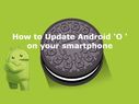 Android Oreo को सबसे पहले ऐसे करें इंस्टॉल