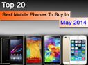 Top 20 Mobile Phones To Buy In May 2014 Top 20 Mobile Phones To Buy In May 2014