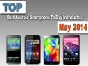Top 5 Over-the-Chart Android Smartphones To Buy In India... Top 5 Over-the-Chart Android Smartphones To Buy In India This May 2014