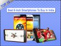 Top 10 Best 6-Inch Smartphones/Phablets To Buy In India Top 10 Best 6-Inch Smartphones/Phablets To Buy In India