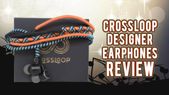 Crossloop Designer Earphone Review – Decent Looks And Brilliant Audio 