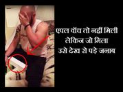 एप्पल वॉच नहीं मिली तो रोने लगे ये जनाब, और जो मिला उसे देख आप भी रो पड़ेंगे