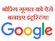 अपने बोरिंग गूगल को बना दीजिए इंट्रस्टिंग!