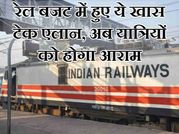 रेल बजट में हुए ये टेक एलान, अब यात्रियों को पहुंचेगा आराम!