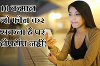 ये 10 कमाल आपका फोन कर सकता है पर लैपटॉप नहीं!