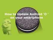 Android Oreo को सबसे पहले ऐसे करें इंस्टॉल