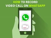 4 स्टेप में जानें, whatsapp पर कैसे रिकॉर्ड करें वीडियो कॉल