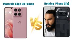 Motorola Edge 60 Fusion vs Nothing Phone 3a: कौन सा स्मार्टफोन बेहतर?
