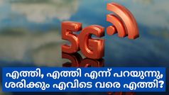എത്തി, എത്തി എന്ന് പറയുന്നു, ശരിക്കും എവിടെ വരെ എത്തി 5ജി?