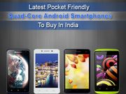 Top 5 Latest Pocket Friendly Quad Core Android Smartphones To Buy In India