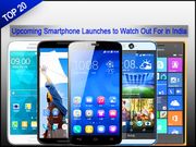 Top 20 Upcoming Smartphone Launches to Watch Out For in India