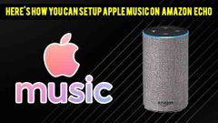 How to play Apple Music on Amazon Echo devices