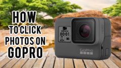 Know How To Click Decent Photos On GoPro Action Cameras
