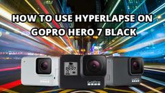 How To Use Hyperlapse On GoPro Hero 7 Black