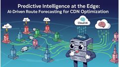 Predictive Intelligence at the Edge: AI-Driven Route Forecasting for CDN Optimization