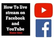 ಯೂಟ್ಯೂಬ್ ಮತ್ತು ಫೇಸ್‌ಬುಕ್‌ನಲ್ಲಿ ಒಮ್ಮೆಲೆ ವಿಡಿಯೊ ಲೈವ್ ಮಾಡುವುದು ಹೇಗೆ?