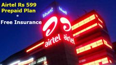 ಏರ್‌ಟೆಲ್‌ನ ಹೊಸ 599ರೂ.ಪ್ಲ್ಯಾನಿನೊಂದಿಗೆ 4ಲಕ್ಷದ ಇನ್ಸೂರೆನ್ಸ್ ಉಚಿತ!