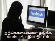 தற்கொலைகளை தடுக்க பேஸ்புக் கொண்டுவரும் புதிய திட்டம்.!