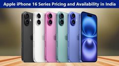 भारत में Apple iPhone 16 सीरीज के सभी मॉडल की कीमत और उपलब्धता 
