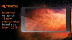 Micromax to launch 13 new smartphones in India by March 2019: Report