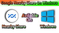 Google Nearby Share For Windows Gets New Features: Performance And Stability Improvements From Android OS