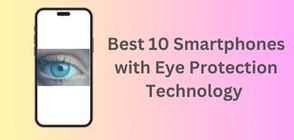 Best Smartphones with Eye Protection Technology for a Safer Viewing Experience (March 2026)