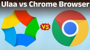 Ulaa vs Chrome Browser में कौन ज्यादा सेफ? किसे इस्तेमाल करना है अच्छा