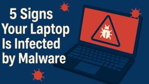 5 Signs Your Laptop Is Infected by Malware and What to Do About It 5 Signs Your Laptop Is Infected by Malware and What to Do About It
