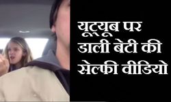 यूट्यूब पर डाली बेटी की सेल्फी वीडियो
