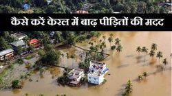 कैसे करें केरल में बाढ़ पीड़ितों की मदद ? 