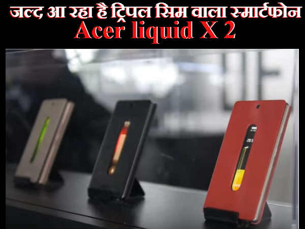 ट्रिपल सिम वाला पावरफुल फोन एसर लिक्विड एक्स 2 जनवरी में होगा पेश..!! ट्रिपल सिम वाला पावरफुल फोन एसर लिक्विड एक्स 2 जनवरी में होगा पेश..!!