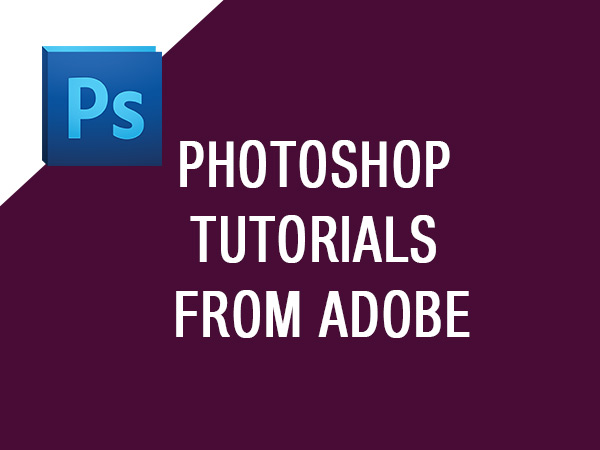 Photoshop tutorials from Adobe Photoshop tutorials from Adobe