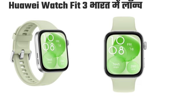 भारत में लॉन्च हुआ Huawei Watch Fit 3