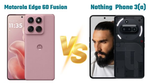 Motorola Edge 60 Fusion vs Nothing Phone 3a: कौन सा है बेस्ट?