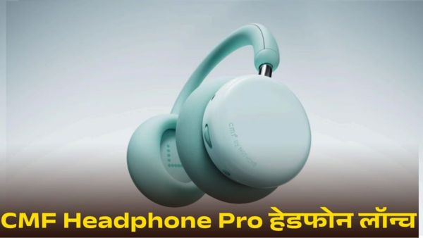 CMF Headphone Pro की बेहतरीन फीचर्स के साथ एंट्री