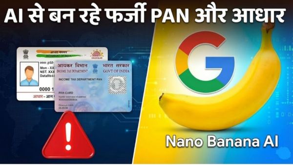 Google Nano Banana AI से बन रहे फर्जी PAN और आधार कार्ड