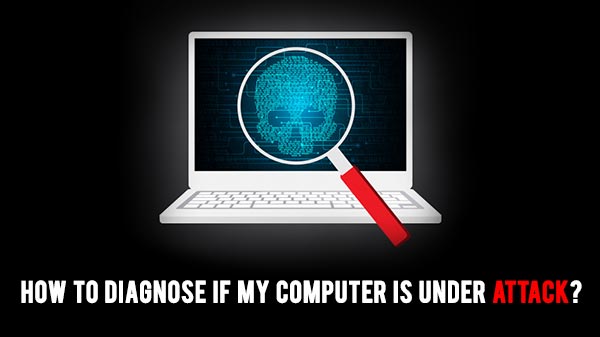 How to diagnose if my computer is under attack?