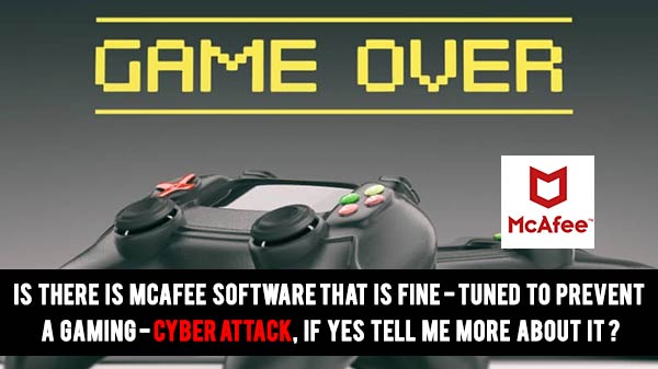Is there a McAfee software that is fine-tuned to prevent a gaming cyberattack, if yes tell me more about it?