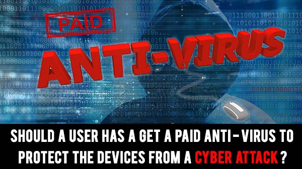 Should a user get a paid anti-virus to protect the devices from a cyberattack?