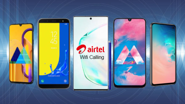 Samsung Phones that are set to get Airtel’s ‘new’ Wifi calling feature