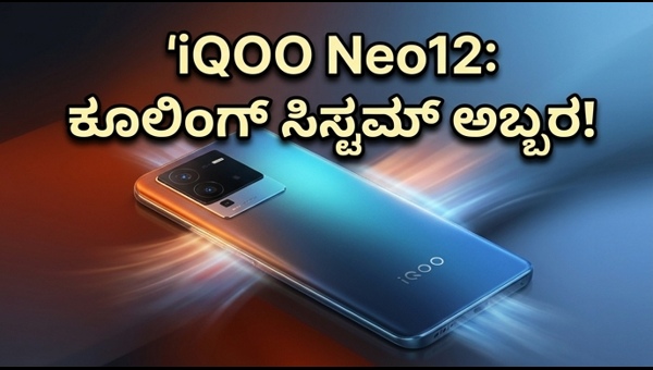 IQOO Neo12: ಅಲ್ಟಿಮೇಟ್ ಕೂಲಿಂಗ್ ಸಿಸ್ಟಮ್‌ನೊಂದಿಗೆ ಲಾಂಚ್!