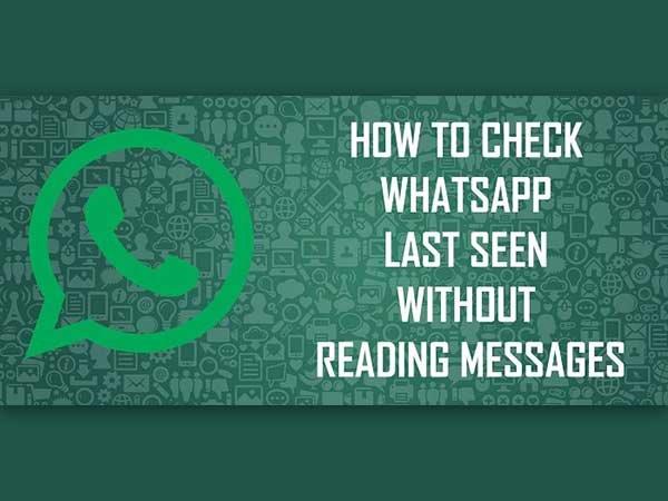മെസേജ് വായിക്കാതെ വാട്ട്‌സാപ്പ് ലാസ്റ്റ് സീന്‍ എങ്ങനെ കാണാം?