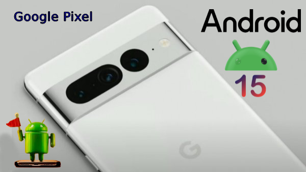 ഗൂഗിൾ പിക്സൽ ഉപകരണങ്ങൾക്കായി Android 15 പുറത്തിറക്കി